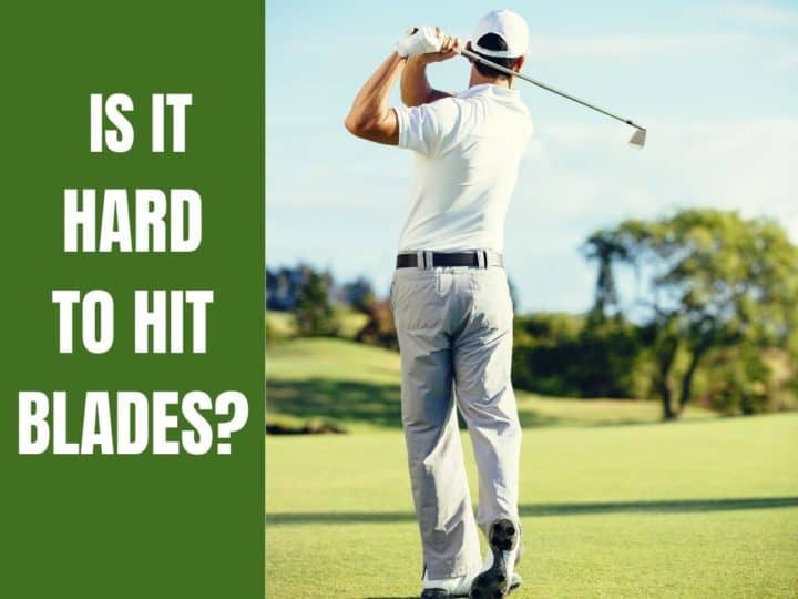 Is It Hard To Hit A Blade? Golf Educate